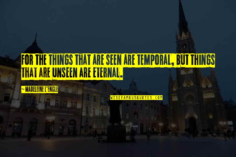 Biomimic Quotes By Madeleine L'Engle: For the things that are seen are temporal, Biomimic Quotes By Madeleine L'Engle: For the things that are seen are temporal,