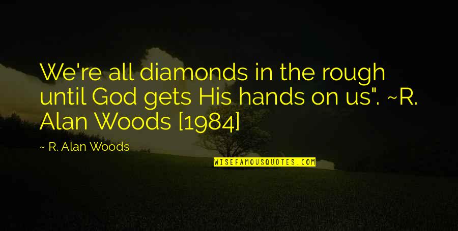 Biomimic Quotes By R. Alan Woods: We're all diamonds in the rough until God Biomimic Quotes By R. Alan Woods: We're all diamonds in the rough until God