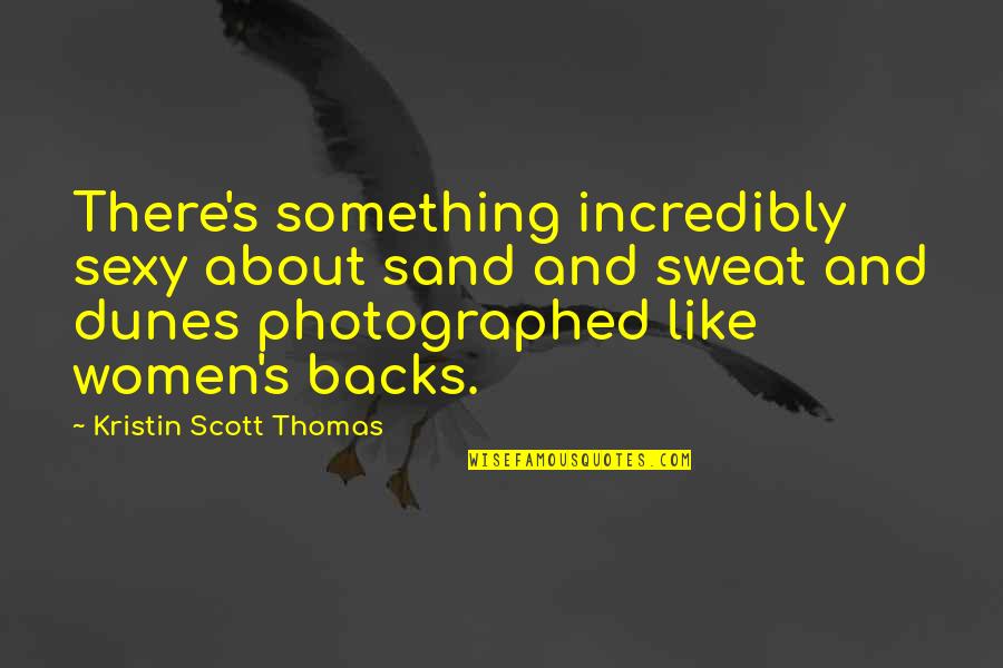 Biomimicry Ideas Quotes By Kristin Scott Thomas: There's something incredibly sexy about sand and sweat Biomimicry Ideas Quotes By Kristin Scott Thomas: There's something incredibly sexy about sand and sweat