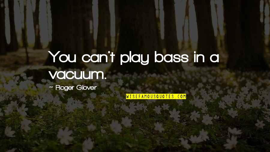Biomimicry Quotes By Roger Glover: You can't play bass in a vacuum.