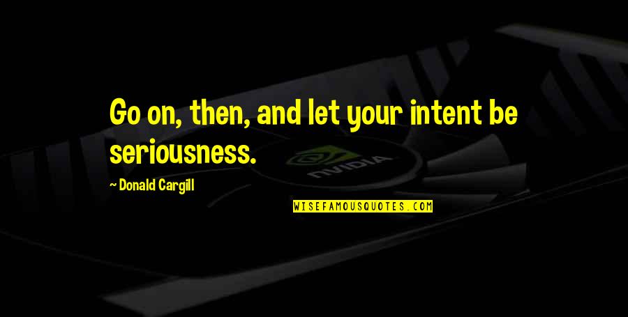 Biomonitor Iii Quotes By Donald Cargill: Go on, then, and let your intent be