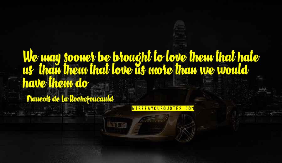 Biomonitor Iii Quotes By Francois De La Rochefoucauld: We may sooner be brought to love them