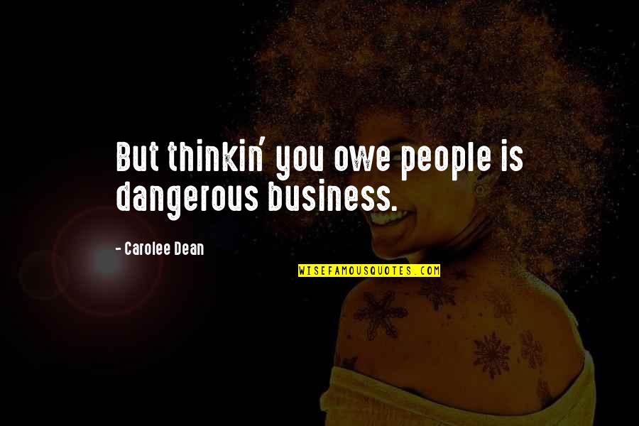 Biomorphic Quotes By Carolee Dean: But thinkin' you owe people is dangerous business.