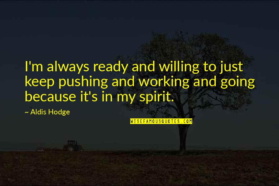 Biomother Quotes By Aldis Hodge: I'm always ready and willing to just keep Biomother Quotes By Aldis Hodge: I'm always ready and willing to just keep