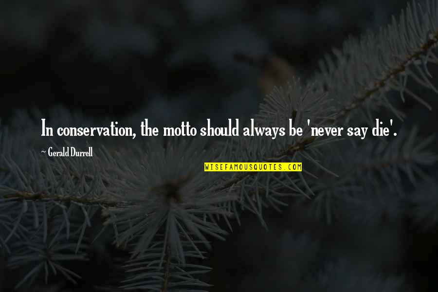 Biomother Quotes By Gerald Durrell: In conservation, the motto should always be 'never Biomother Quotes By Gerald Durrell: In conservation, the motto should always be 'never
