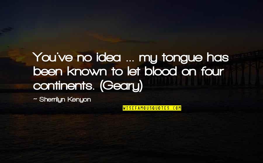 Biomother Quotes By Sherrilyn Kenyon: You've no idea ... my tongue has been Biomother Quotes By Sherrilyn Kenyon: You've no idea ... my tongue has been