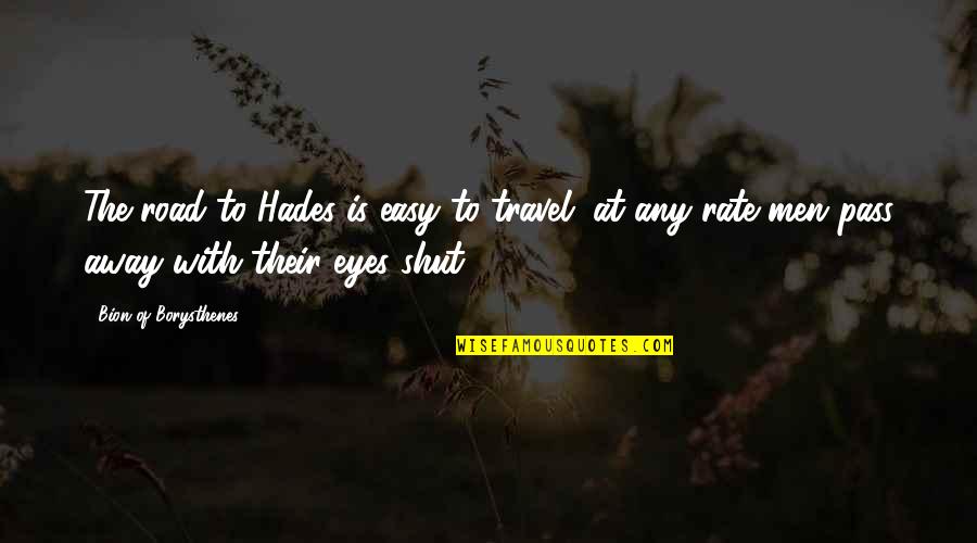 Bion Quotes By Bion Of Borysthenes: The road to Hades is easy to travel;
