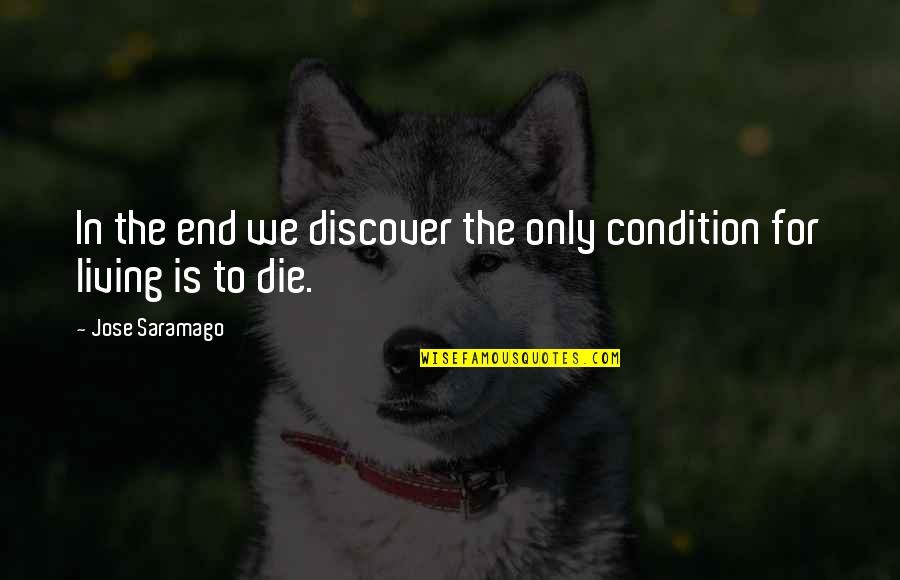 Bionda Restaurant Quotes By Jose Saramago: In the end we discover the only condition Bionda Restaurant Quotes By Jose Saramago: In the end we discover the only condition