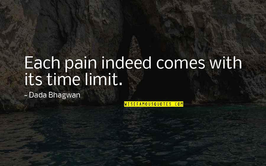 Bionda Zoccola Quotes By Dada Bhagwan: Each pain indeed comes with its time limit.