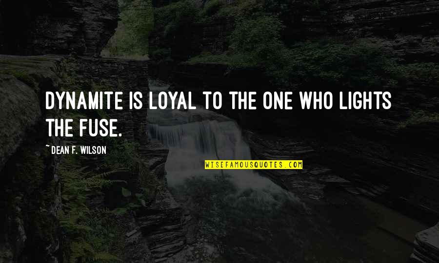 Bionde Quotes By Dean F. Wilson: Dynamite is loyal to the one who lights