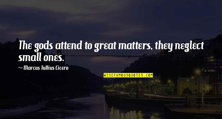 Biondello Quotes By Marcus Tullius Cicero: The gods attend to great matters, they neglect