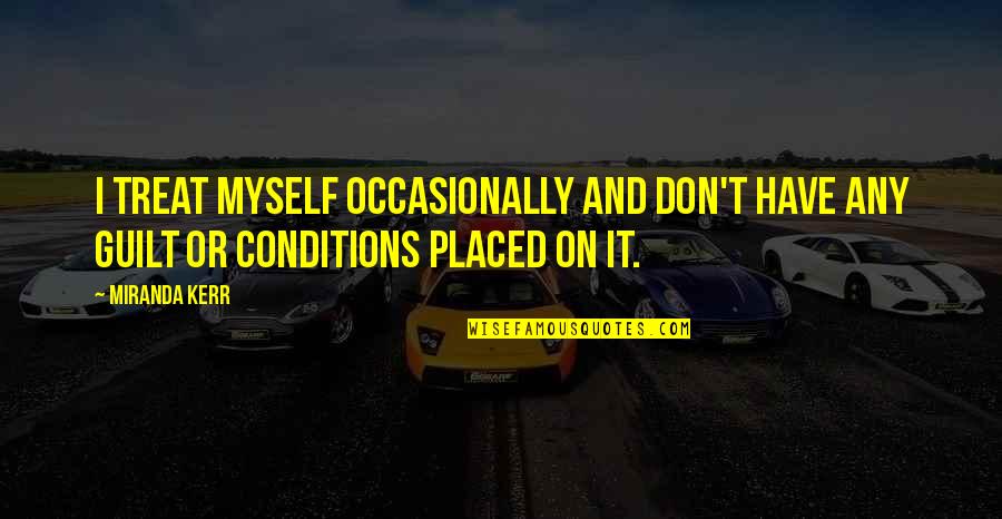Bionics Quotes By Miranda Kerr: I treat myself occasionally and don't have any