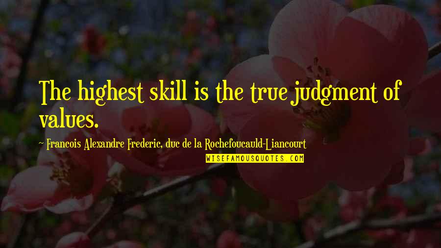Bionics Research Quotes By Francois Alexandre Frederic, Duc De La Rochefoucauld-Liancourt: The highest skill is the true judgment of