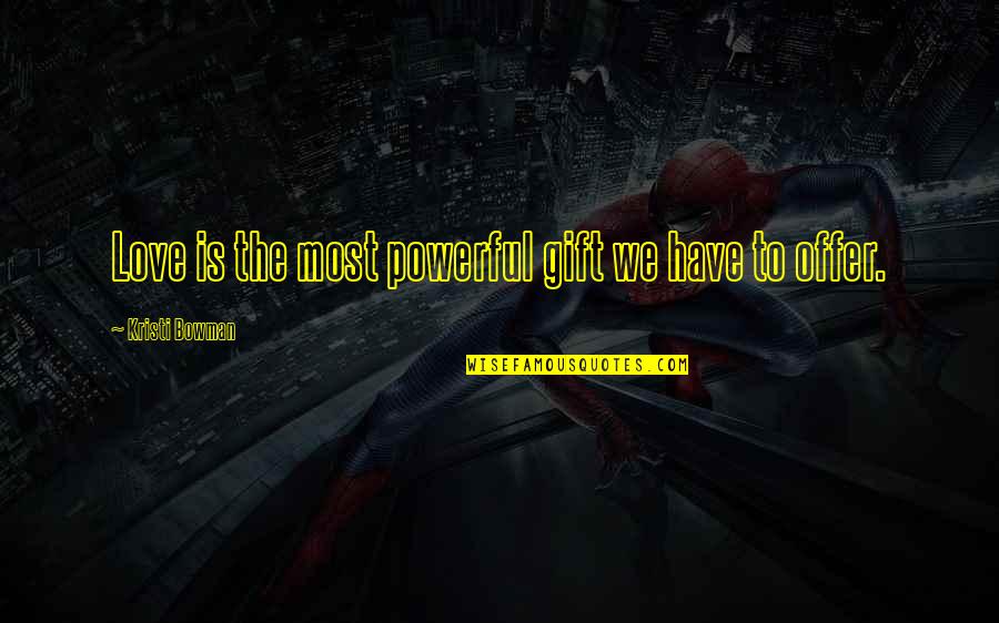 Bionics Research Quotes By Kristi Bowman: Love is the most powerful gift we have