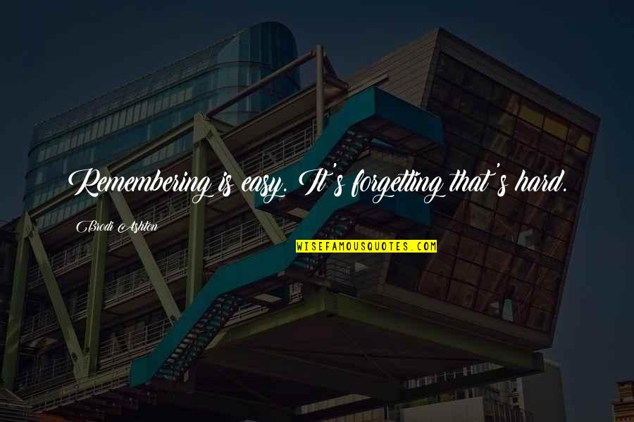 Biophilic Buildings Quotes By Brodi Ashton: Remembering is easy. It's forgetting that's hard.