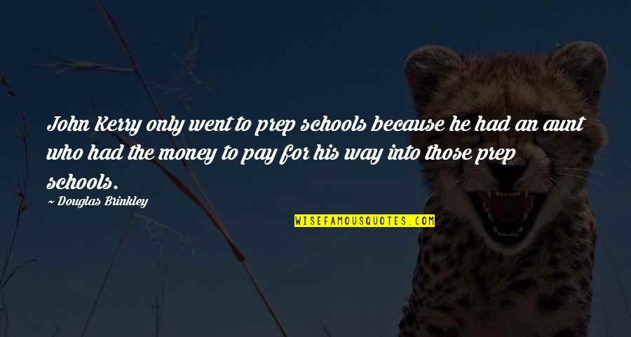 Biophobiatv Quotes By Douglas Brinkley: John Kerry only went to prep schools because Biophobiatv Quotes By Douglas Brinkley: John Kerry only went to prep schools because