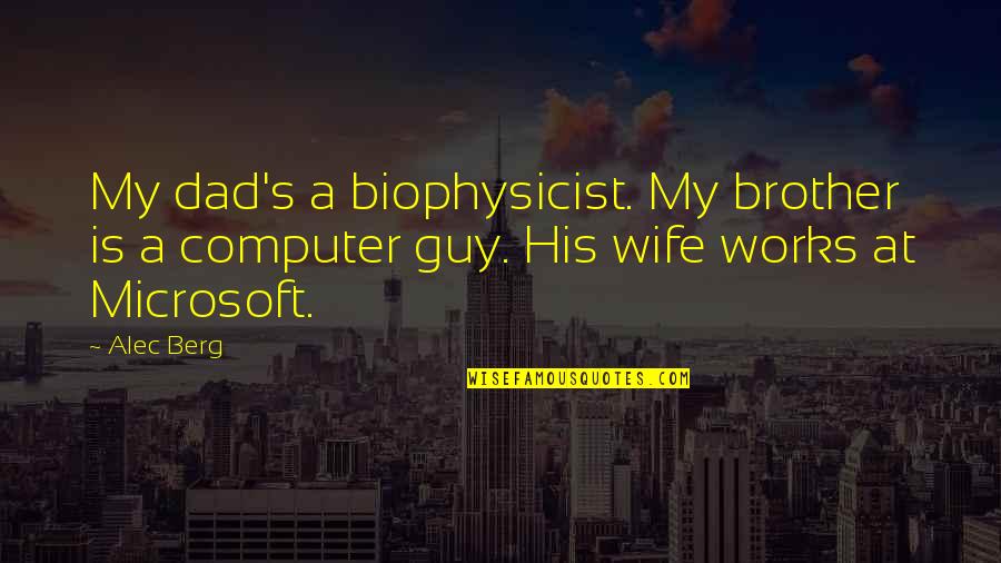 Biophysicist Quotes By Alec Berg: My dad's a biophysicist. My brother is a