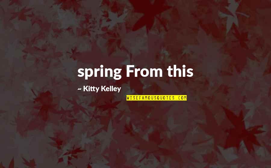 Biophysicist Quotes By Kitty Kelley: spring From this