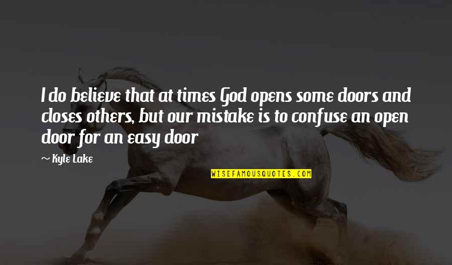 Biopics On Netflix Quotes By Kyle Lake: I do believe that at times God opens Biopics On Netflix Quotes By Kyle Lake: I do believe that at times God opens