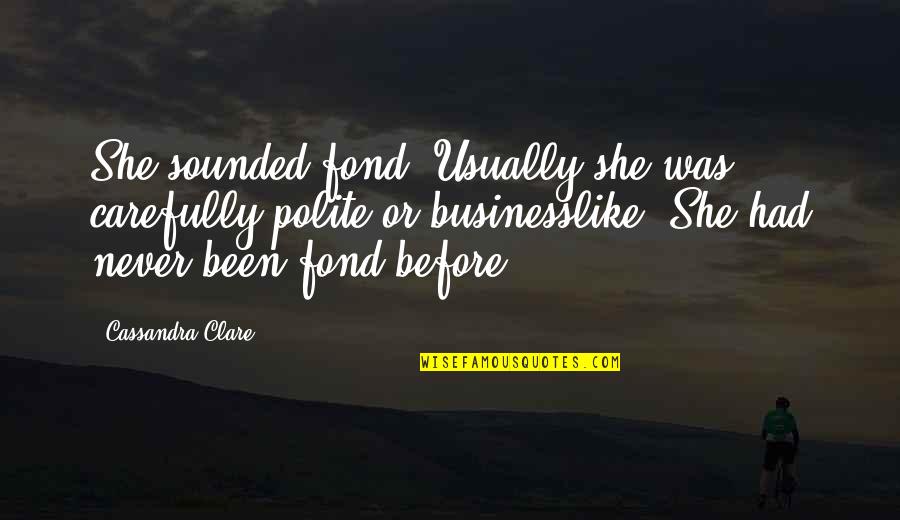Biopics Quotes By Cassandra Clare: She sounded fond. Usually she was carefully polite Biopics Quotes By Cassandra Clare: She sounded fond. Usually she was carefully polite