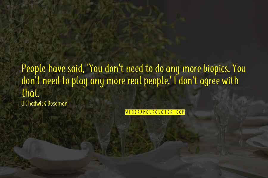 Biopics Quotes By Chadwick Boseman: People have said, 'You don't need to do Biopics Quotes By Chadwick Boseman: People have said, 'You don't need to do