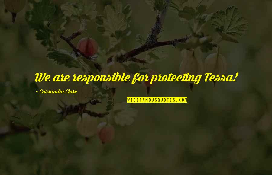 Biopiracy And Bioprospecting Quotes By Cassandra Clare: We are responsible for protecting Tessa! Biopiracy And Bioprospecting Quotes By Cassandra Clare: We are responsible for protecting Tessa!