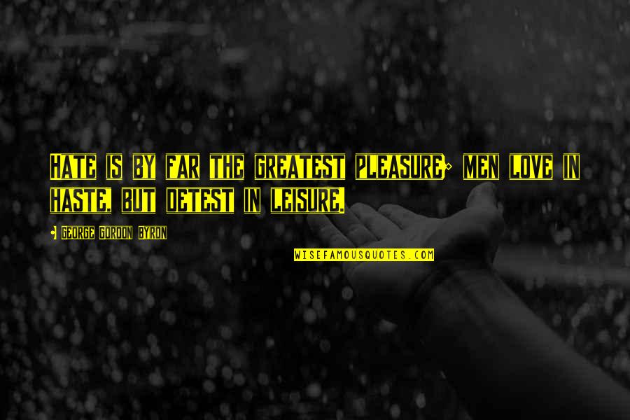 Biopiracy And Bioprospecting Quotes By George Gordon Byron: Hate is by far the greatest pleasure; men Biopiracy And Bioprospecting Quotes By George Gordon Byron: Hate is by far the greatest pleasure; men