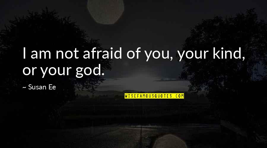 Bioplastics Production Quotes By Susan Ee: I am not afraid of you, your kind,