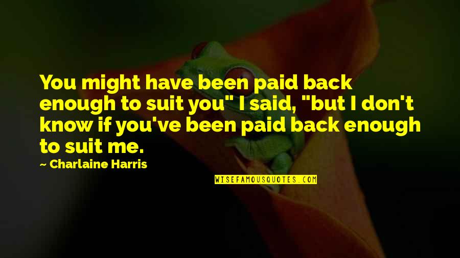Bioplastics Quotes By Charlaine Harris: You might have been paid back enough to