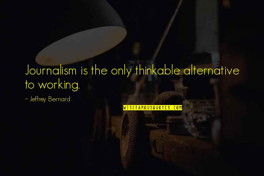 Bioplastics Quotes By Jeffrey Bernard: Journalism is the only thinkable alternative to working.