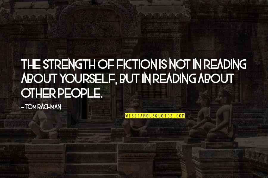 Biopolitics Quotes By Tom Rachman: The strength of fiction is not in reading