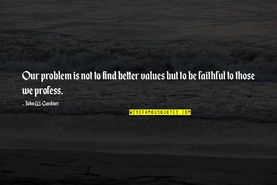 Biopolymer Quotes By John W. Gardner: Our problem is not to find better values