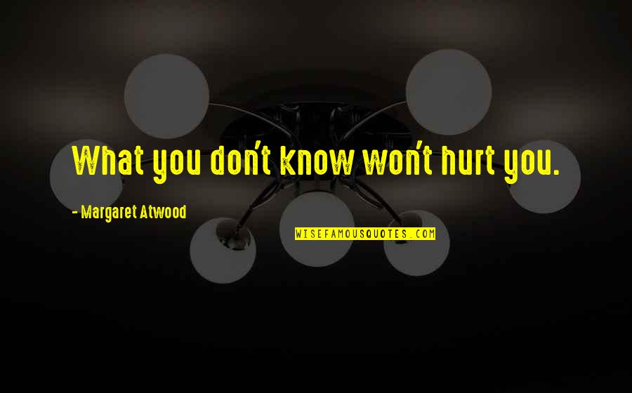 Bioprinting Quotes By Margaret Atwood: What you don't know won't hurt you.