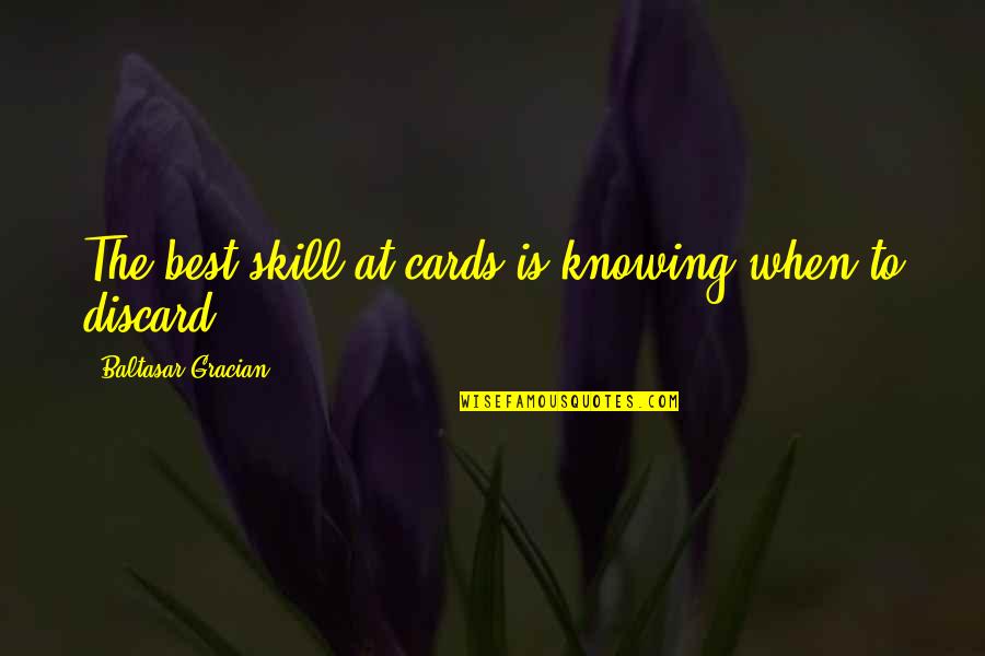 Biopsie Quotes By Baltasar Gracian: The best skill at cards is knowing when