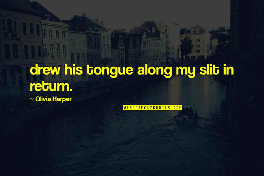 Biopsie Quotes By Olivia Harper: drew his tongue along my slit in return.