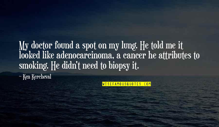 Biopsy Quotes By Ken Kercheval: My doctor found a spot on my lung.