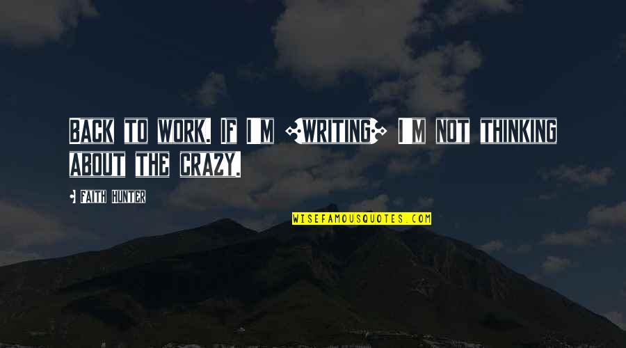 Biopsychosocial Quotes By Faith Hunter: Back to work. If I'm [writing] I'm not