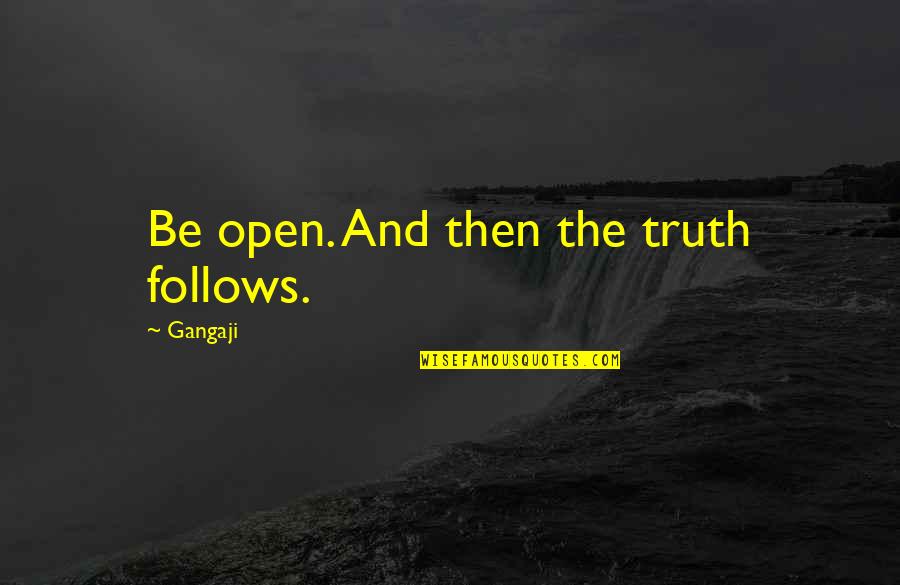 Biopsychosocial Quotes By Gangaji: Be open. And then the truth follows.
