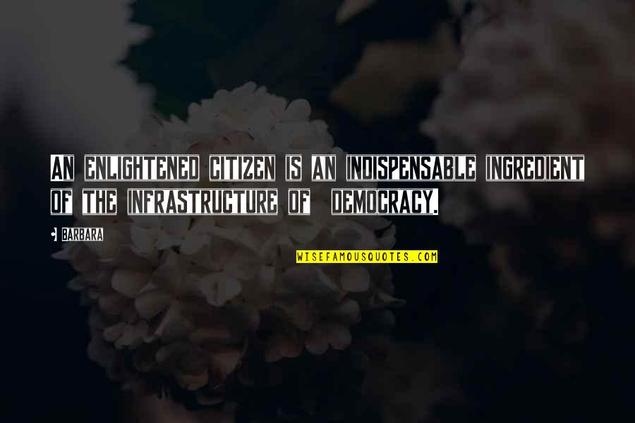 Bioqu Mica Quotes By Barbara: An enlightened citizen is an indispensable ingredient of