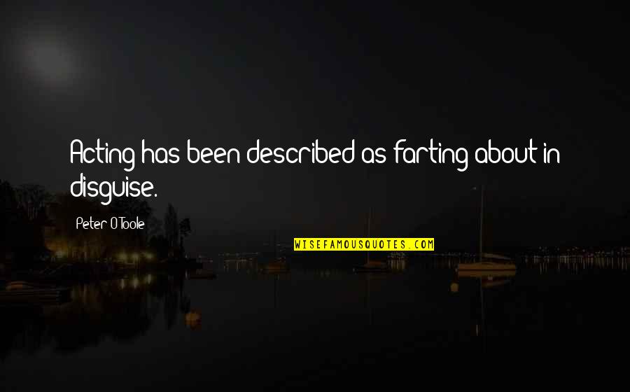 Bioqu Mica Quotes By Peter O'Toole: Acting has been described as farting about in Bioqu Mica Quotes By Peter O'Toole: Acting has been described as farting about in