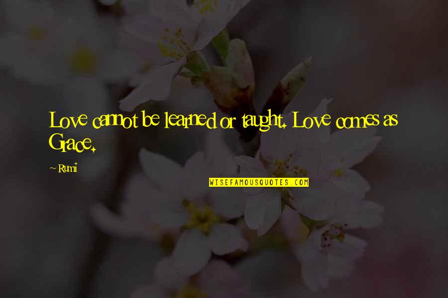 Bioreactors Are Quotes By Rumi: Love cannot be learned or taught. Love comes