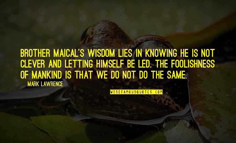 Bioregionalism Explained Quotes By Mark Lawrence: Brother Maical's wisdom lies in knowing he is