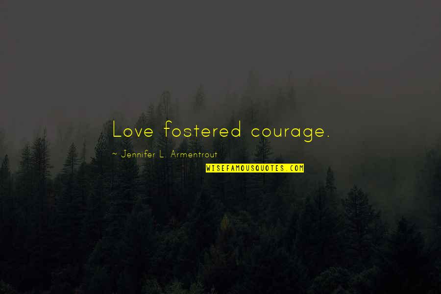 Bioregions Of The Us Quotes By Jennifer L. Armentrout: Love fostered courage.