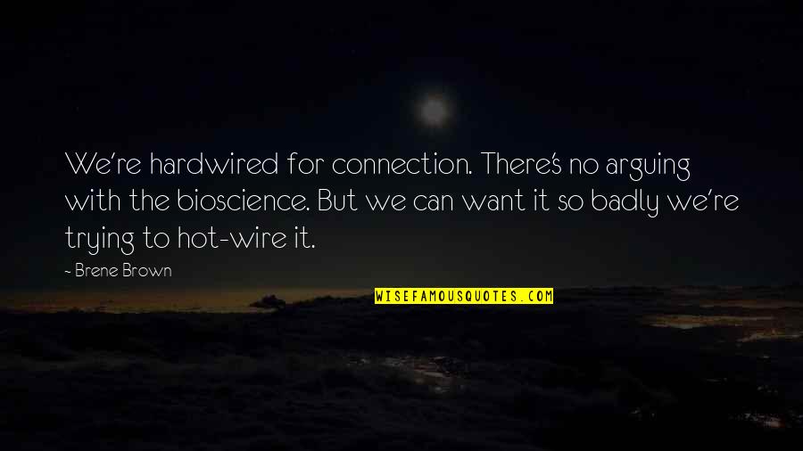 Bioscience Quotes By Brene Brown: We're hardwired for connection. There's no arguing with
