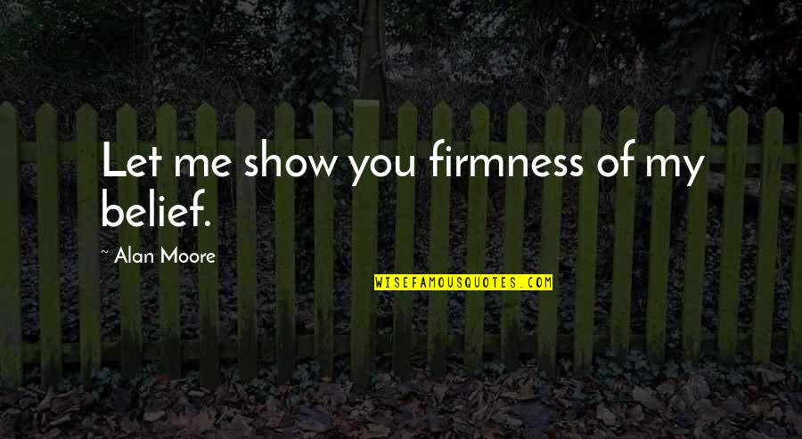 Biosciences Quotes By Alan Moore: Let me show you firmness of my belief. Biosciences Quotes By Alan Moore: Let me show you firmness of my belief.