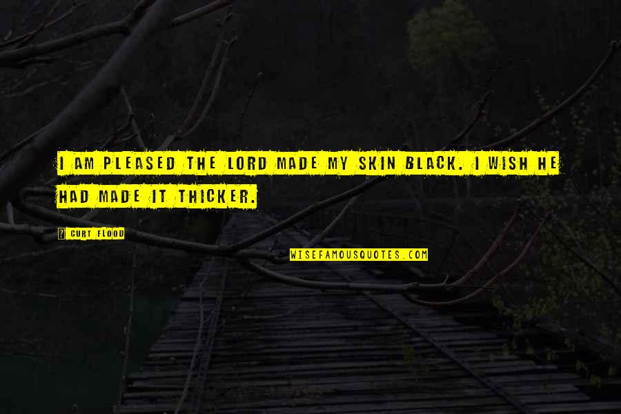 Biosciences Quotes By Curt Flood: I am pleased the Lord made my skin