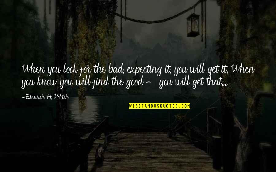 Biosciences Quotes By Eleanor H. Porter: When you look for the bad, expecting it, Biosciences Quotes By Eleanor H. Porter: When you look for the bad, expecting it,