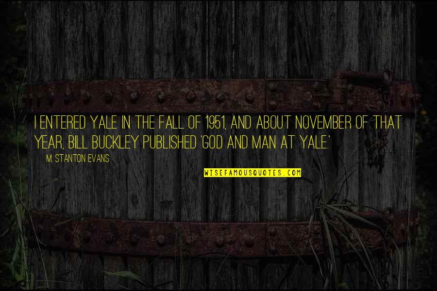Bioscoop Nederland Quotes By M. Stanton Evans: I entered Yale in the fall of 1951, Bioscoop Nederland Quotes By M. Stanton Evans: I entered Yale in the fall of 1951,