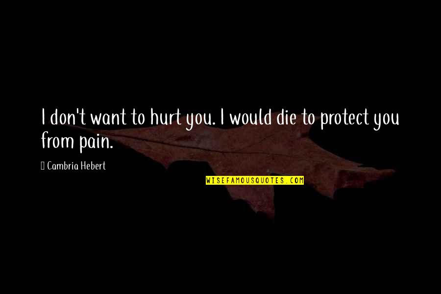 Bioscope Quotes By Cambria Hebert: I don't want to hurt you. I would Bioscope Quotes By Cambria Hebert: I don't want to hurt you. I would