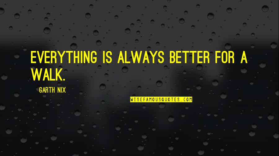 Biosfera Definicion Quotes By Garth Nix: Everything is always better for a walk.
